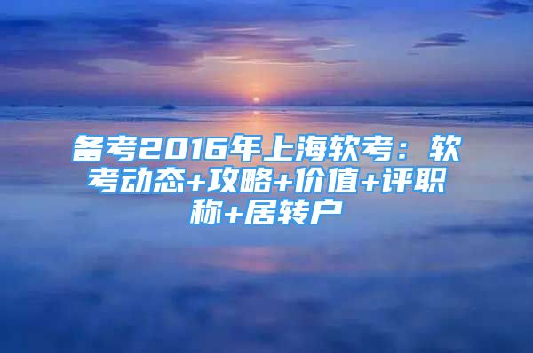 備考2016年上海軟考：軟考動態(tài)+攻略+價值+評職稱+居轉(zhuǎn)戶