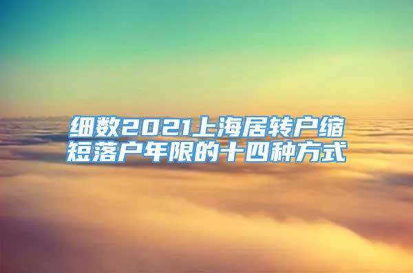 細(xì)數(shù)2021上海居轉(zhuǎn)戶縮短落戶年限的十四種方式