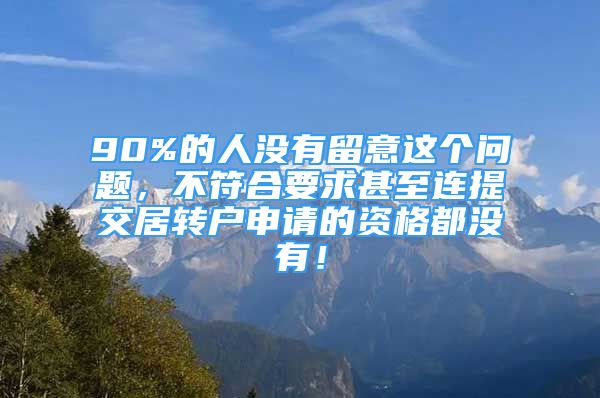 90%的人沒有留意這個問題，不符合要求甚至連提交居轉(zhuǎn)戶申請的資格都沒有！