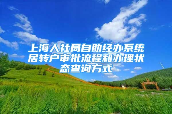 上海人社局自助經(jīng)辦系統(tǒng)居轉(zhuǎn)戶審批流程和辦理狀態(tài)查詢方式