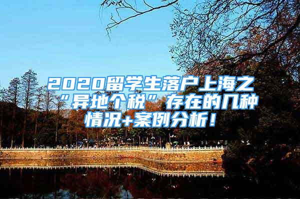 2020留學(xué)生落戶上海之“異地個稅”存在的幾種情況+案例分析！