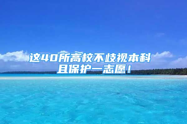 這40所高校不歧視本科 且保護(hù)一志愿！