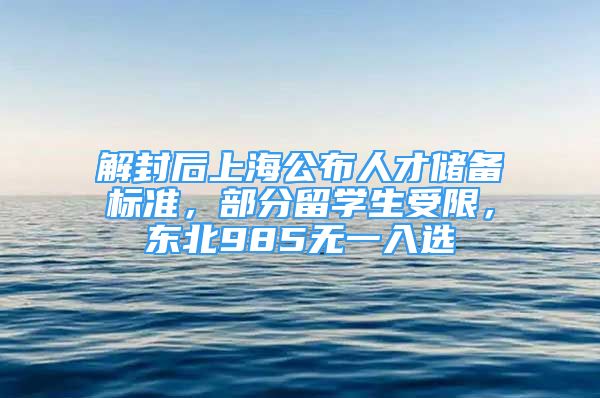 解封后上海公布人才儲備標準，部分留學生受限，東北985無一入選