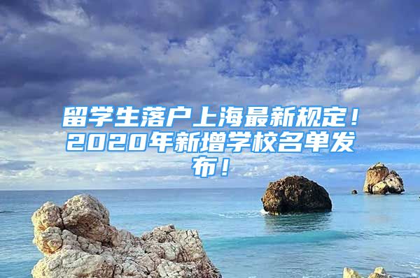 留學(xué)生落戶上海最新規(guī)定！2020年新增學(xué)校名單發(fā)布！