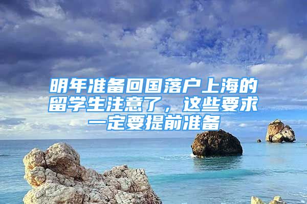 明年準(zhǔn)備回國落戶上海的留學(xué)生注意了，這些要求一定要提前準(zhǔn)備