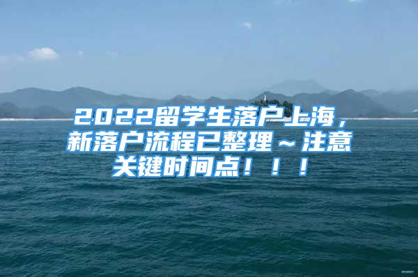 2022留學(xué)生落戶上海，新落戶流程已整理～注意關(guān)鍵時間點?。?！