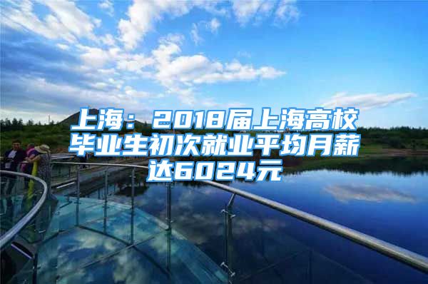 上海：2018屆上海高校畢業(yè)生初次就業(yè)平均月薪達6024元