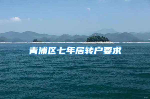 青浦區(qū)七年居轉(zhuǎn)戶要求