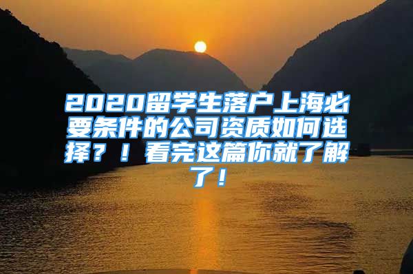 2020留學(xué)生落戶上海必要條件的公司資質(zhì)如何選擇？！看完這篇你就了解了！