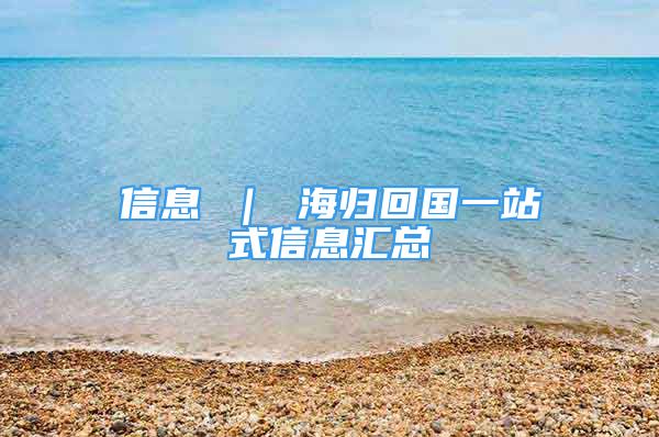 信息 ｜ 海歸回國一站式信息匯總