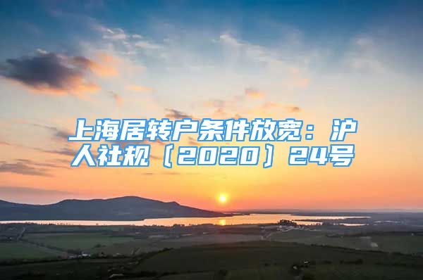 上海居轉(zhuǎn)戶條件放寬：滬人社規(guī)〔2020〕24號(hào)