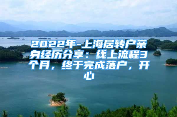 2022年-上海居轉戶親身經(jīng)歷分享：線上流程3個月，終于完成落戶，開心