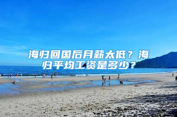 海歸回國后月薪太低？海歸平均工資是多少？