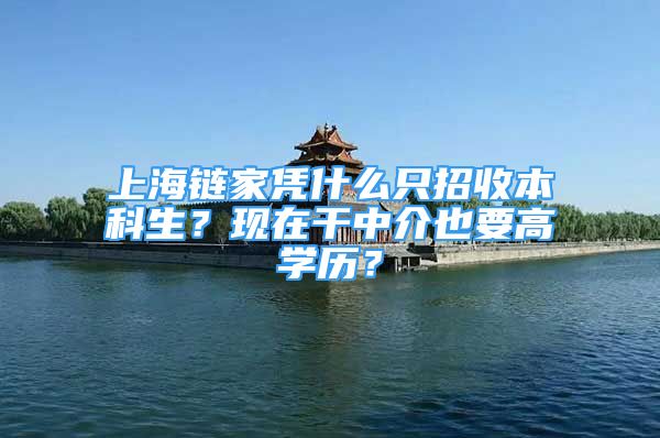 上海鏈家憑什么只招收本科生？現(xiàn)在干中介也要高學(xué)歷？