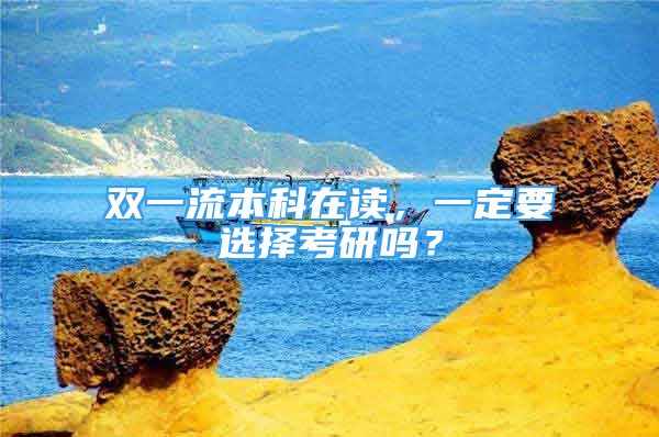 雙一流本科在讀，一定要選擇考研嗎？