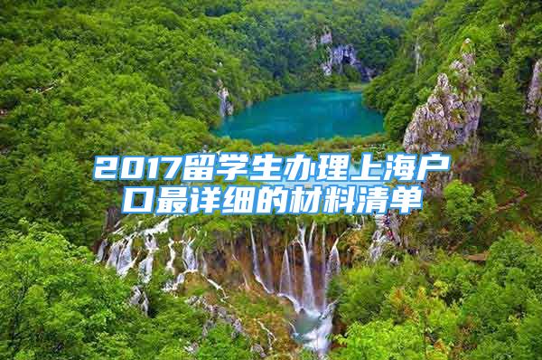 2017留學(xué)生辦理上海戶口最詳細(xì)的材料清單