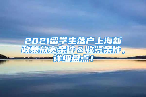 2021留學生落戶上海新政策放寬條件＆收緊條件，詳細盤點！