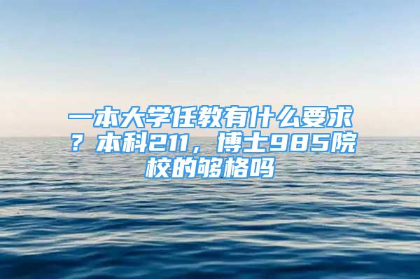 一本大學(xué)任教有什么要求？本科211，博士985院校的夠格嗎