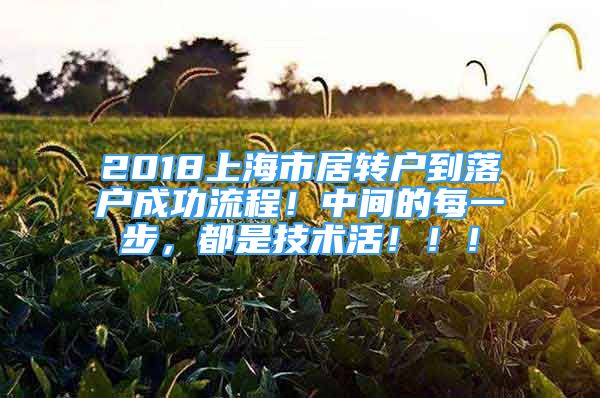 2018上海市居轉(zhuǎn)戶到落戶成功流程！中間的每一步，都是技術(shù)活?。?！