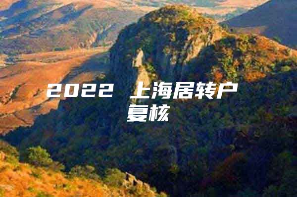 2022 上海居轉(zhuǎn)戶 復(fù)核