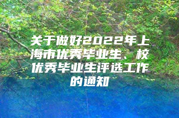 關(guān)于做好2022年上海市優(yōu)秀畢業(yè)生、校優(yōu)秀畢業(yè)生評(píng)選工作的通知