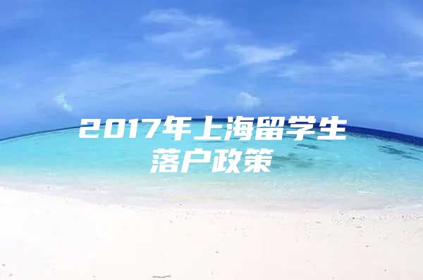 2017年上海留學(xué)生落戶政策