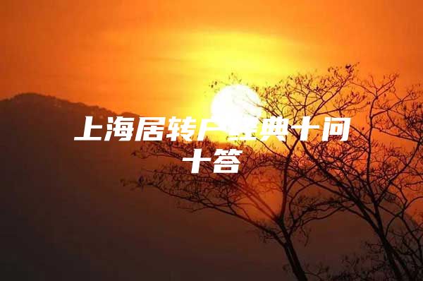 上海居轉(zhuǎn)戶經(jīng)典十問(wèn)十答