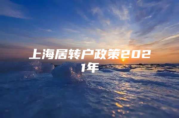 上海居轉(zhuǎn)戶政策2021年