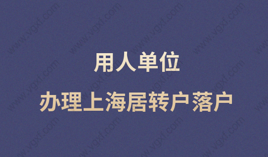 用人單位辦理上海居轉(zhuǎn)戶落戶，一網(wǎng)通辦一次辦好！不用再麻煩！