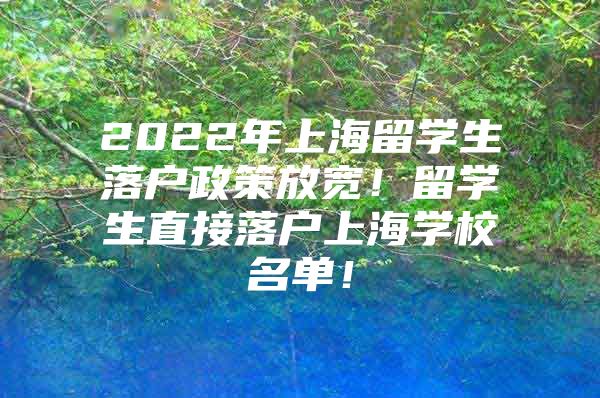 2022年上海留學(xué)生落戶政策放寬！留學(xué)生直接落戶上海學(xué)校名單！