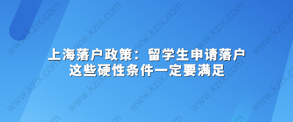 上海落戶政策：留學(xué)生申請(qǐng)落戶這些硬性條件一定要滿足