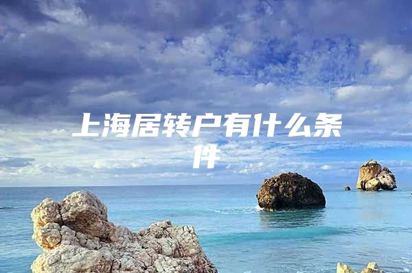 上海居轉(zhuǎn)戶有什么條件