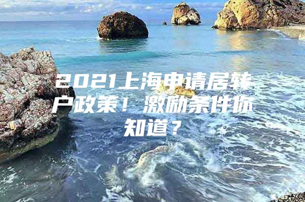 2021上海申請居轉(zhuǎn)戶政策！激勵條件你知道？