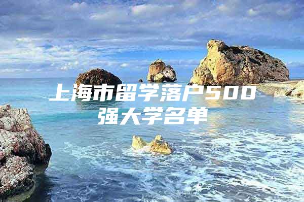 上海市留學落戶500強大學名單