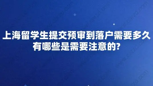 上海留學(xué)生提交預(yù)審到落戶需要多久,有哪些是需要注意的？