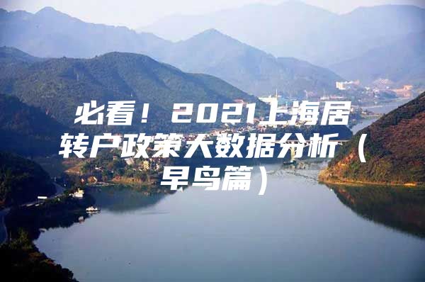 必看！2021上海居轉(zhuǎn)戶政策大數(shù)據(jù)分析（早鳥篇）