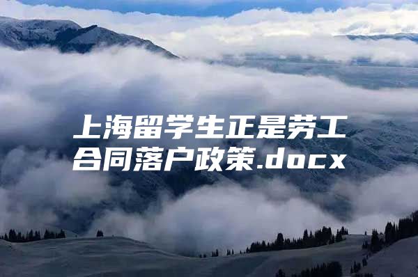 上海留學(xué)生正是勞工合同落戶政策.docx