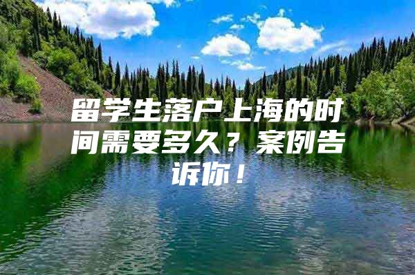 留學(xué)生落戶上海的時(shí)間需要多久？案例告訴你！