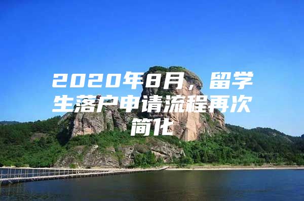 2020年8月，留學(xué)生落戶申請流程再次簡化