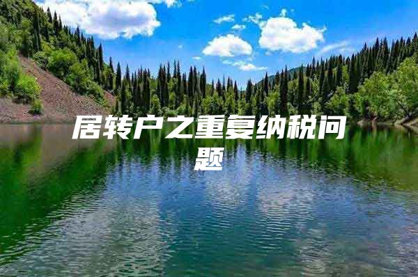 居轉(zhuǎn)戶之重復(fù)納稅問題