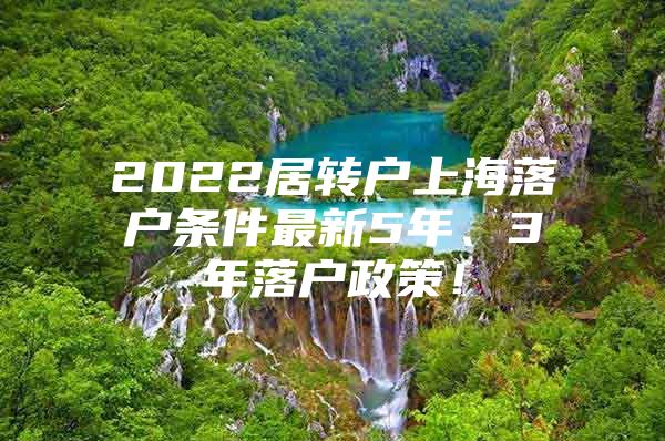 2022居轉(zhuǎn)戶(hù)上海落戶(hù)條件最新5年、3年落戶(hù)政策！