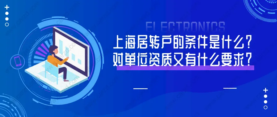 2021申辦上海居轉(zhuǎn)戶的條件是什么？對單位資質(zhì)又有什么要求？