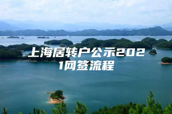 上海居轉(zhuǎn)戶公示2021網(wǎng)簽流程