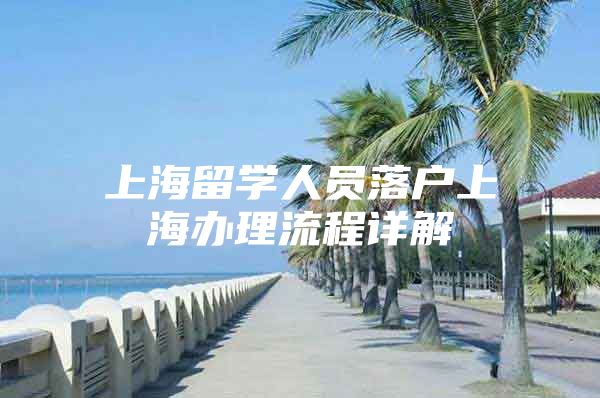 上海留學(xué)人員落戶上海辦理流程詳解