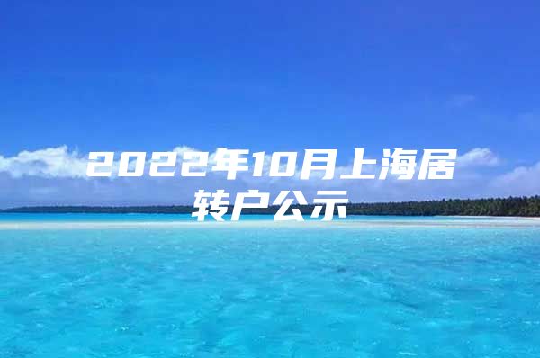 2022年10月上海居轉(zhuǎn)戶公示