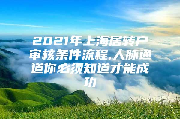 2021年上海居轉(zhuǎn)戶審核條件流程,人脈通道你必須知道才能成功