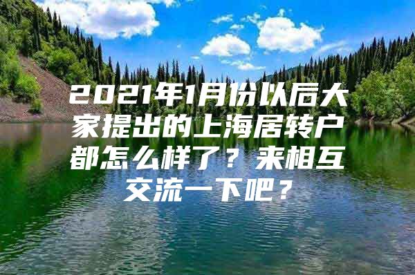 2021年1月份以后大家提出的上海居轉(zhuǎn)戶都怎么樣了？來相互交流一下吧？