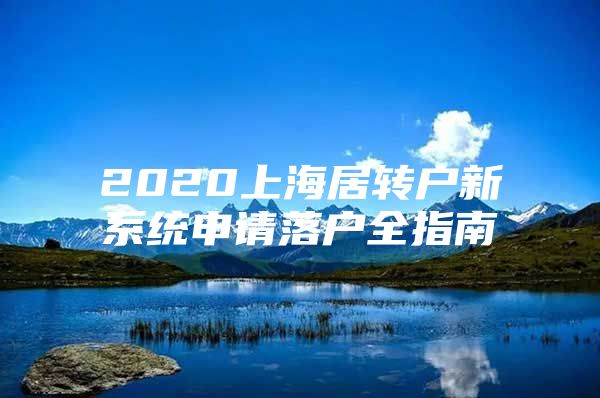 2020上海居轉(zhuǎn)戶新系統(tǒng)申請(qǐng)落戶全指南