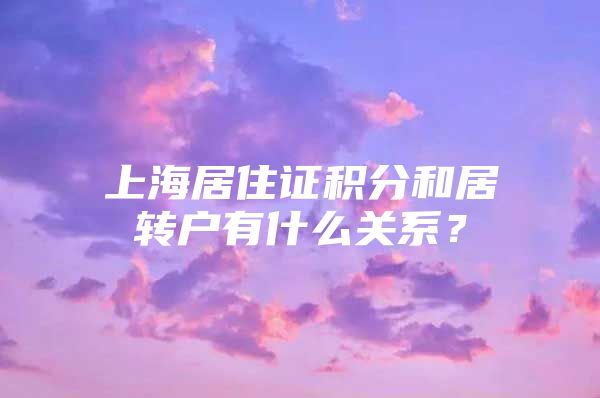 上海居住證積分和居轉(zhuǎn)戶有什么關(guān)系？