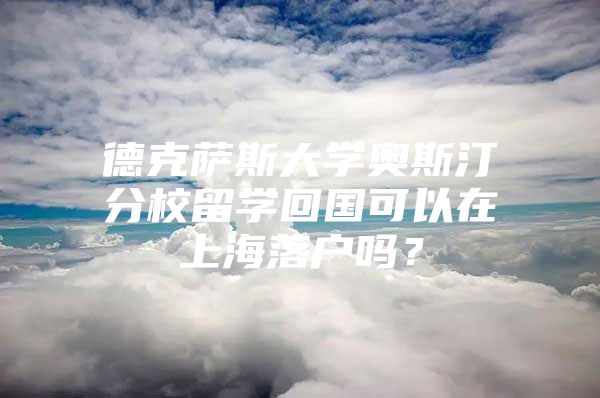 德克薩斯大學(xué)奧斯汀分校留學(xué)回國可以在上海落戶嗎？